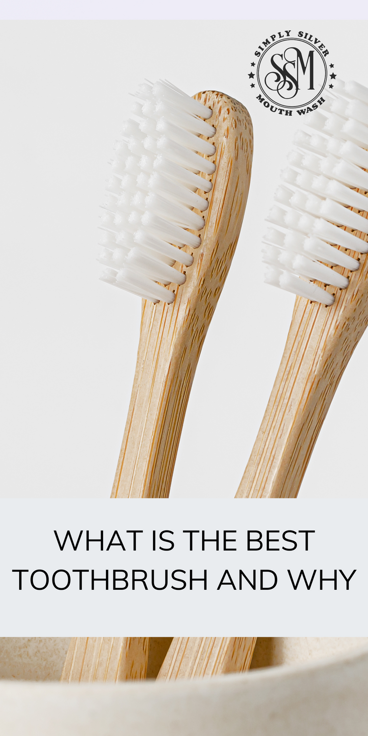 What is the best toothbrush to use and why... Simply Silver Mouthwash