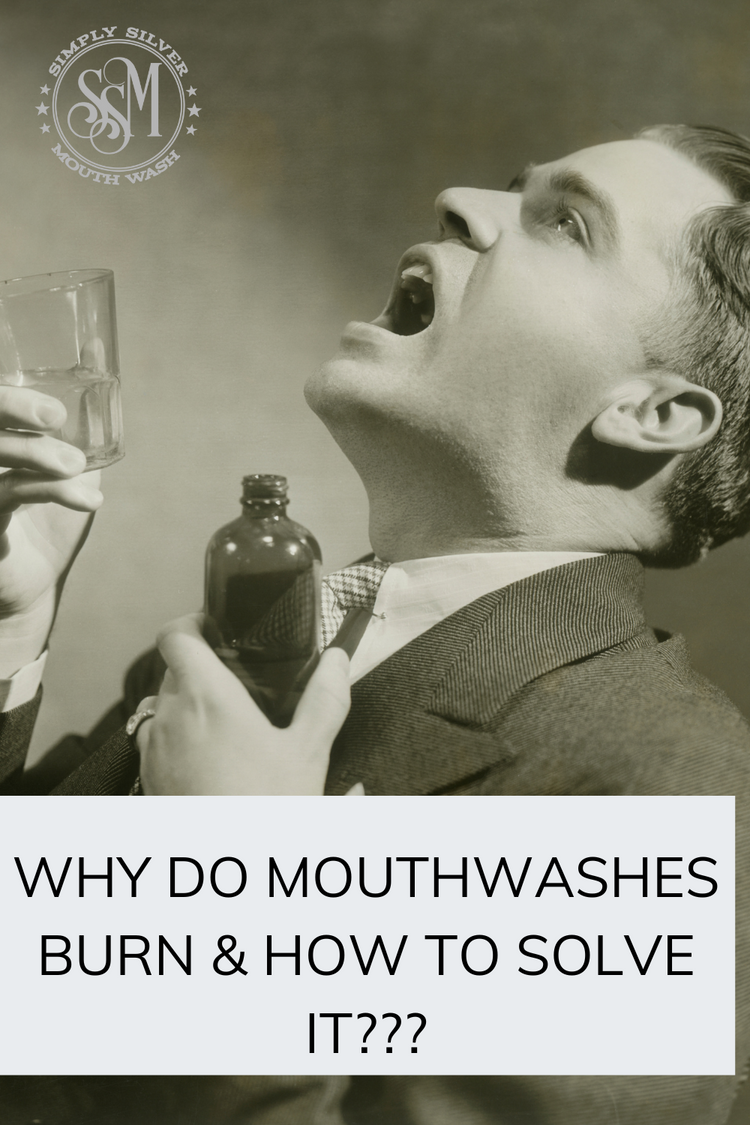 Why do mouthwashes burn and how to solve it Simply Silver Mouthwash